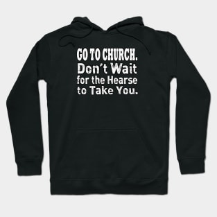 Jesus T-Shirts Go To Church - Don't Wait for the Hearse Hoodie